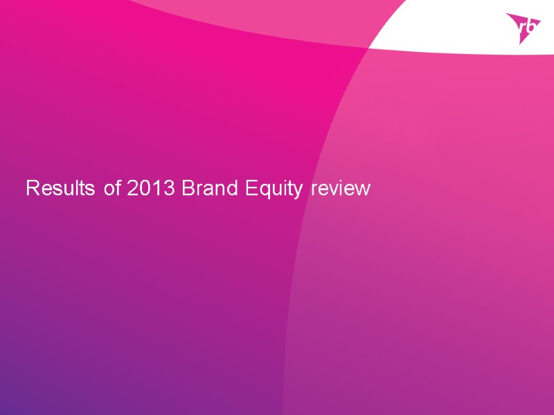 Results of 2013 Brand Equity review